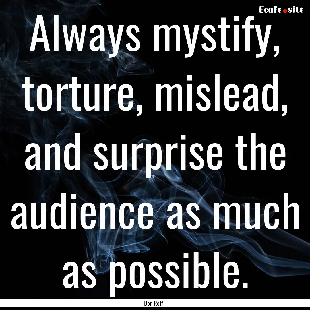 Always mystify, torture, mislead, and surprise.... : Quote by Don Roff