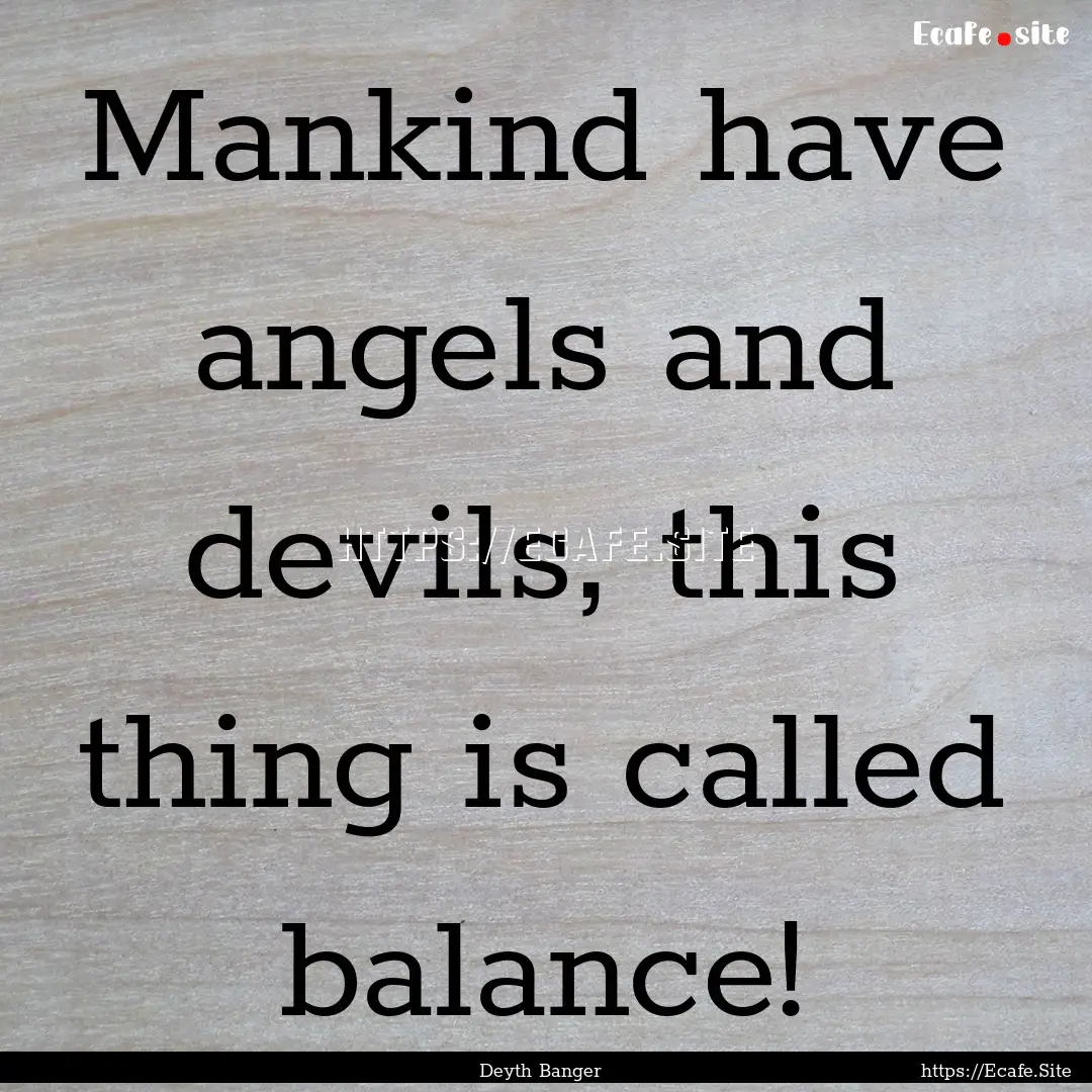 Mankind have angels and devils, this thing.... : Quote by Deyth Banger