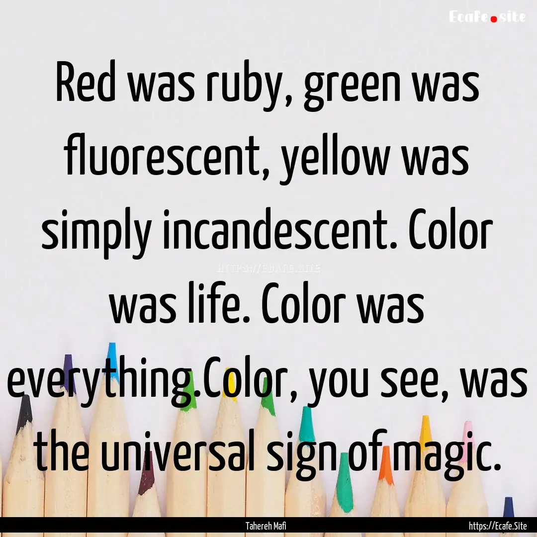 Red was ruby, green was fluorescent, yellow.... : Quote by Tahereh Mafi