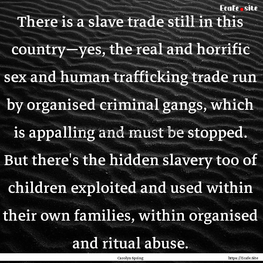 There is a slave trade still in this country—yes,.... : Quote by Carolyn Spring