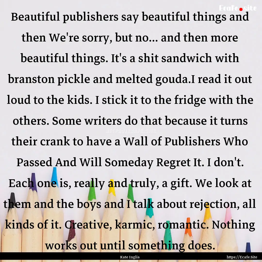 Beautiful publishers say beautiful things.... : Quote by Kate Inglis