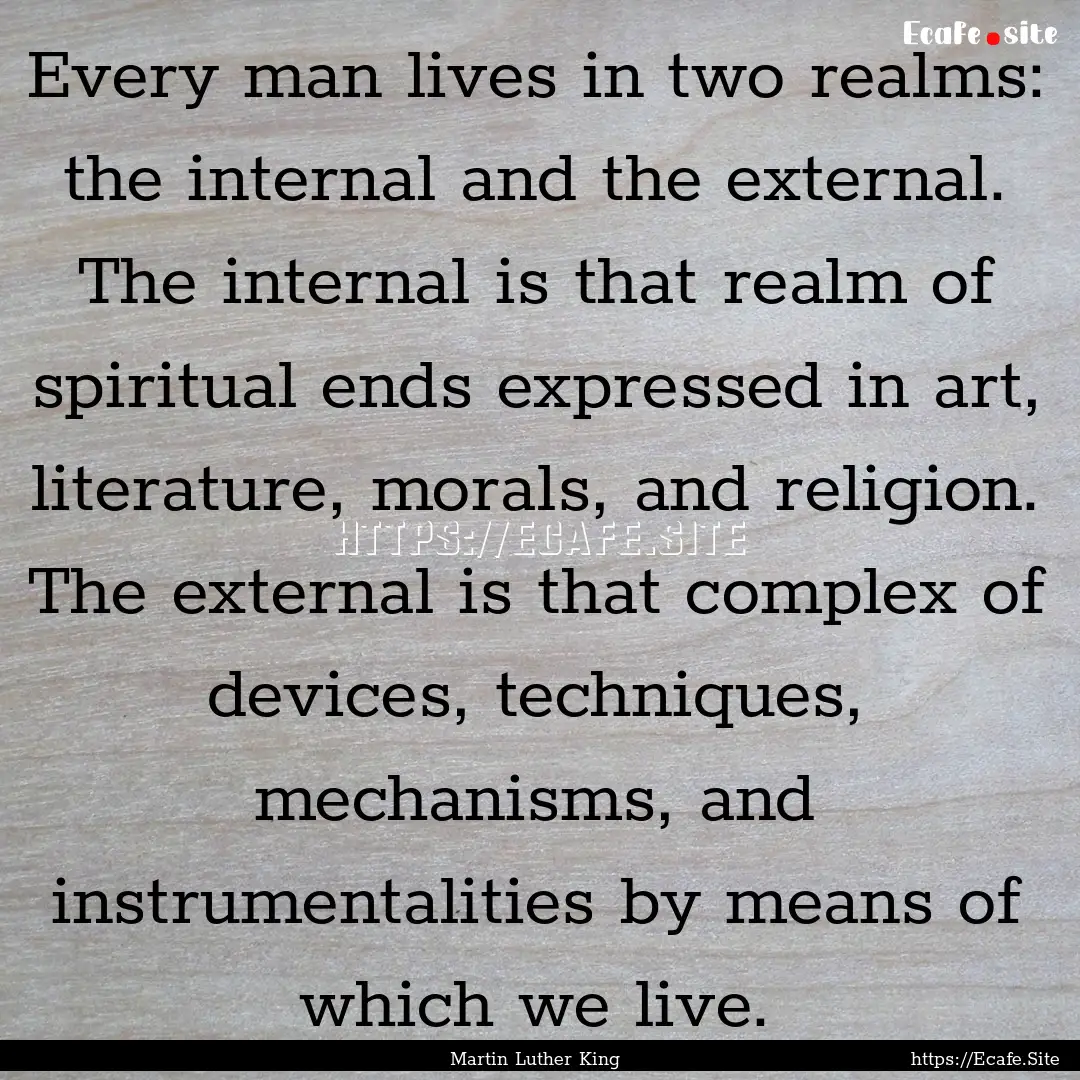 Every man lives in two realms: the internal.... : Quote by Martin Luther King