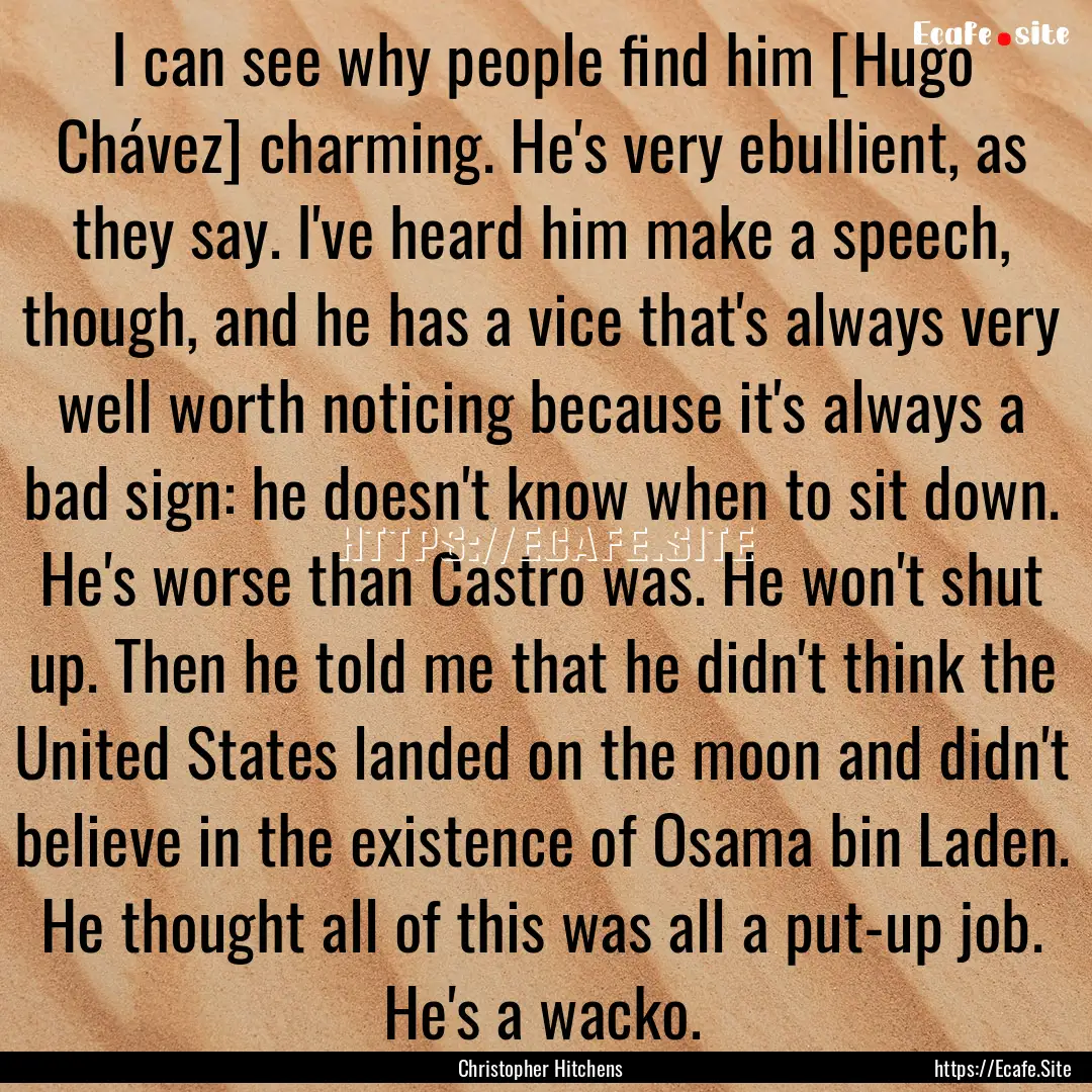 I can see why people find him [Hugo Chávez].... : Quote by Christopher Hitchens