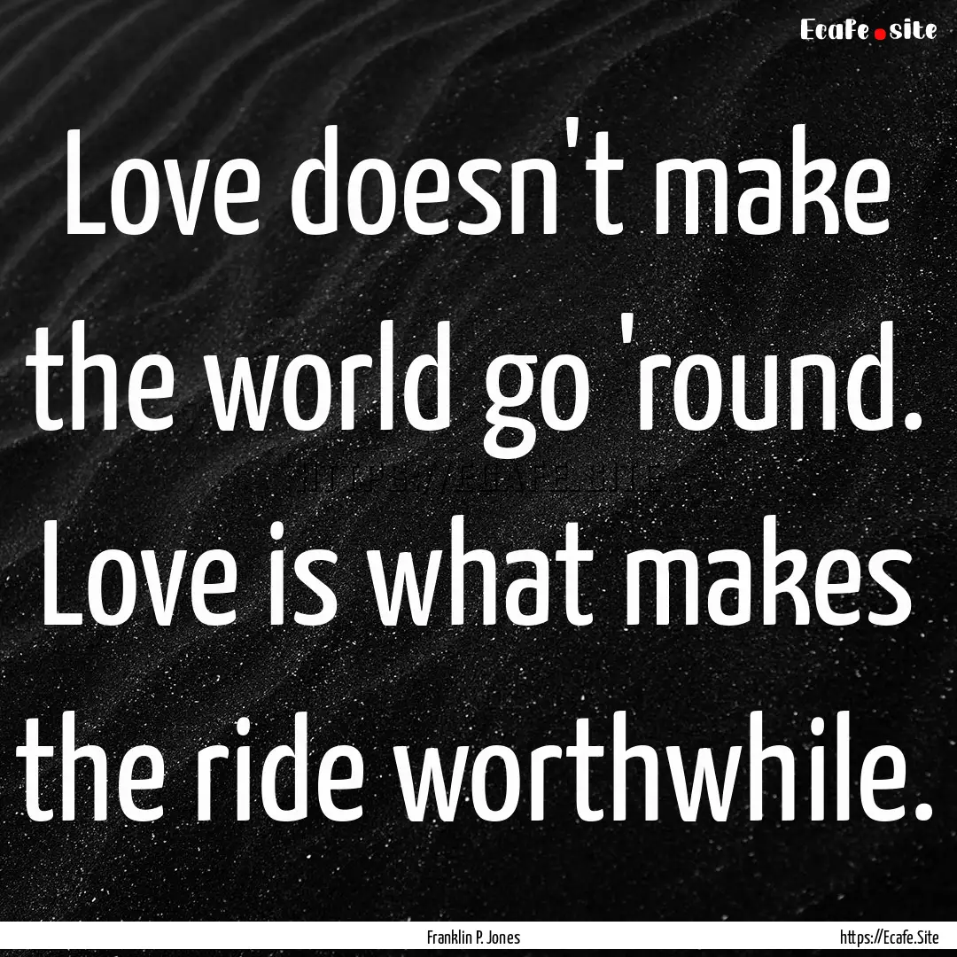 Love doesn't make the world go 'round. Love.... : Quote by Franklin P. Jones