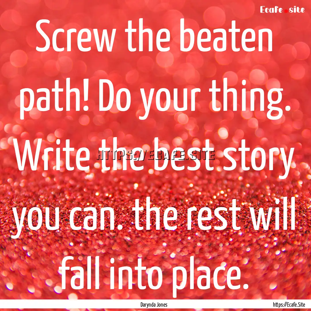 Screw the beaten path! Do your thing. Write.... : Quote by Darynda Jones