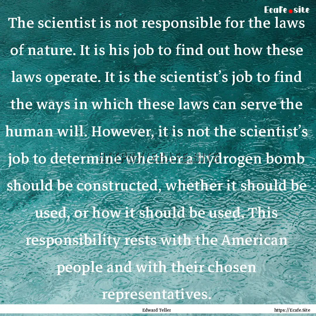 The scientist is not responsible for the.... : Quote by Edward Teller