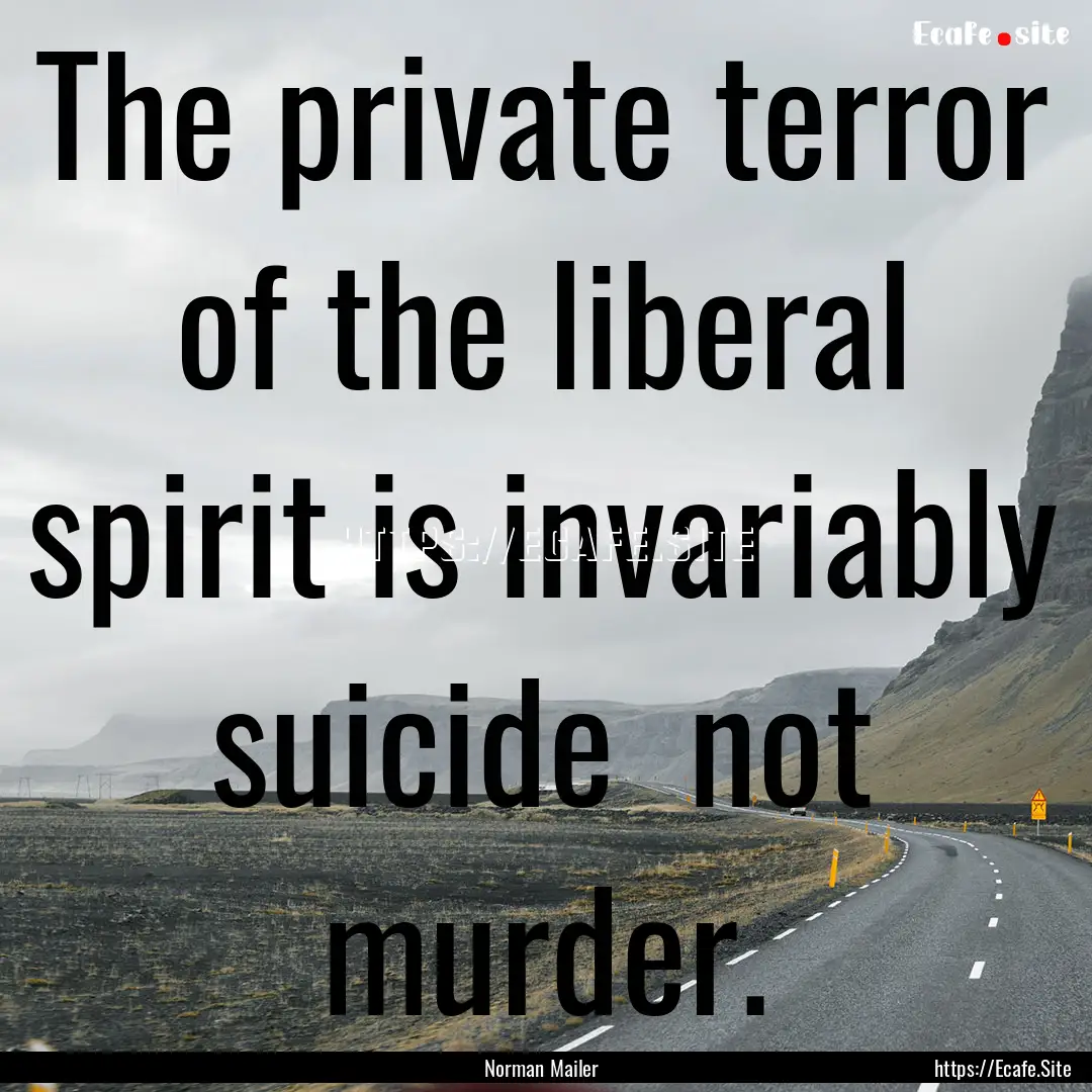 The private terror of the liberal spirit.... : Quote by Norman Mailer