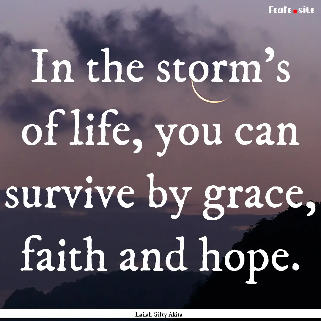 In the storm’s of life, you can survive.... : Quote by Lailah Gifty Akita