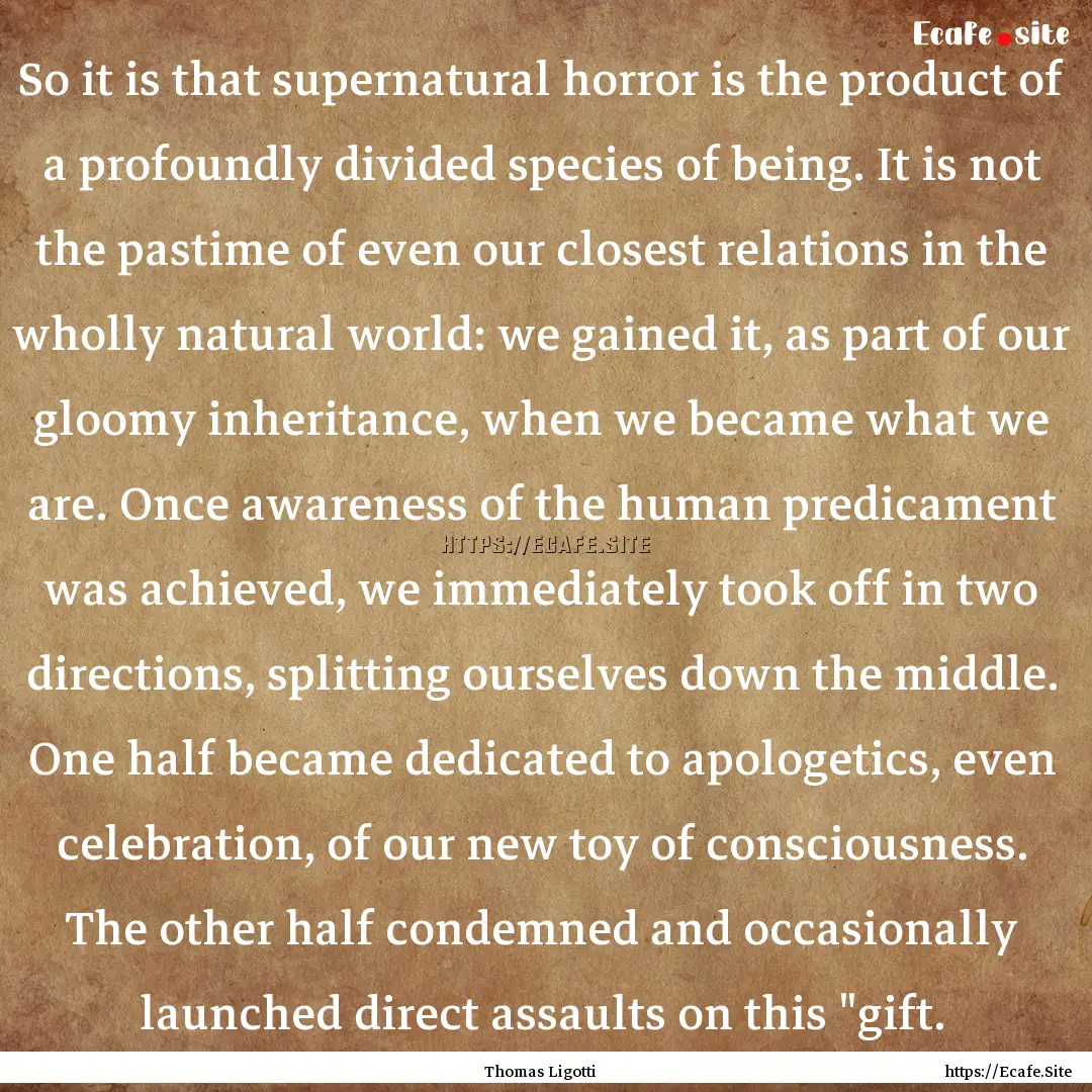 So it is that supernatural horror is the.... : Quote by Thomas Ligotti