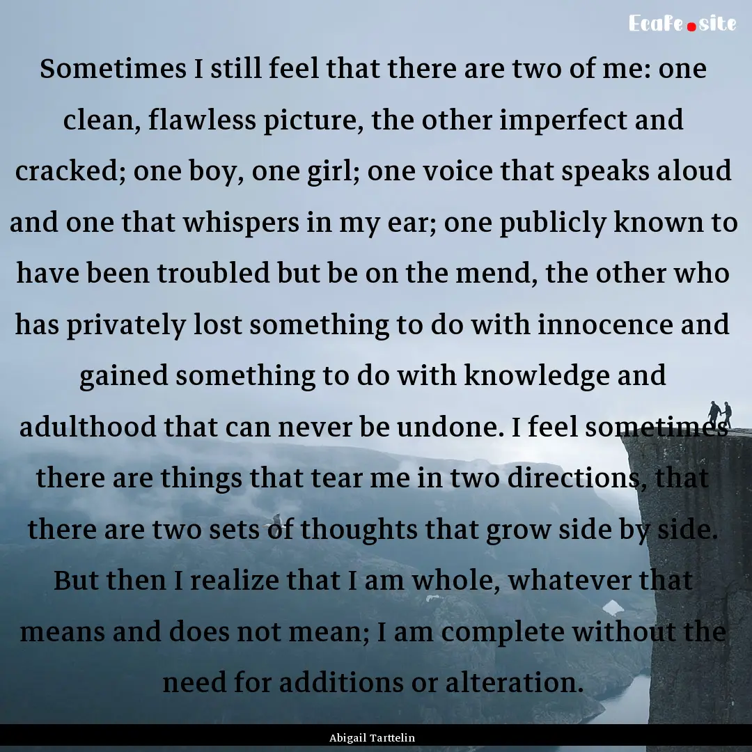 Sometimes I still feel that there are two.... : Quote by Abigail Tarttelin