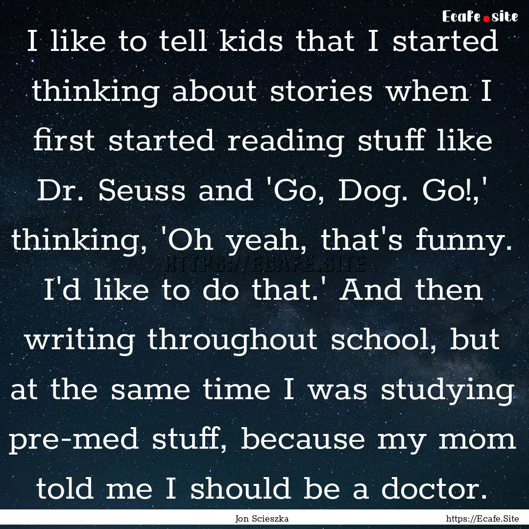 I like to tell kids that I started thinking.... : Quote by Jon Scieszka