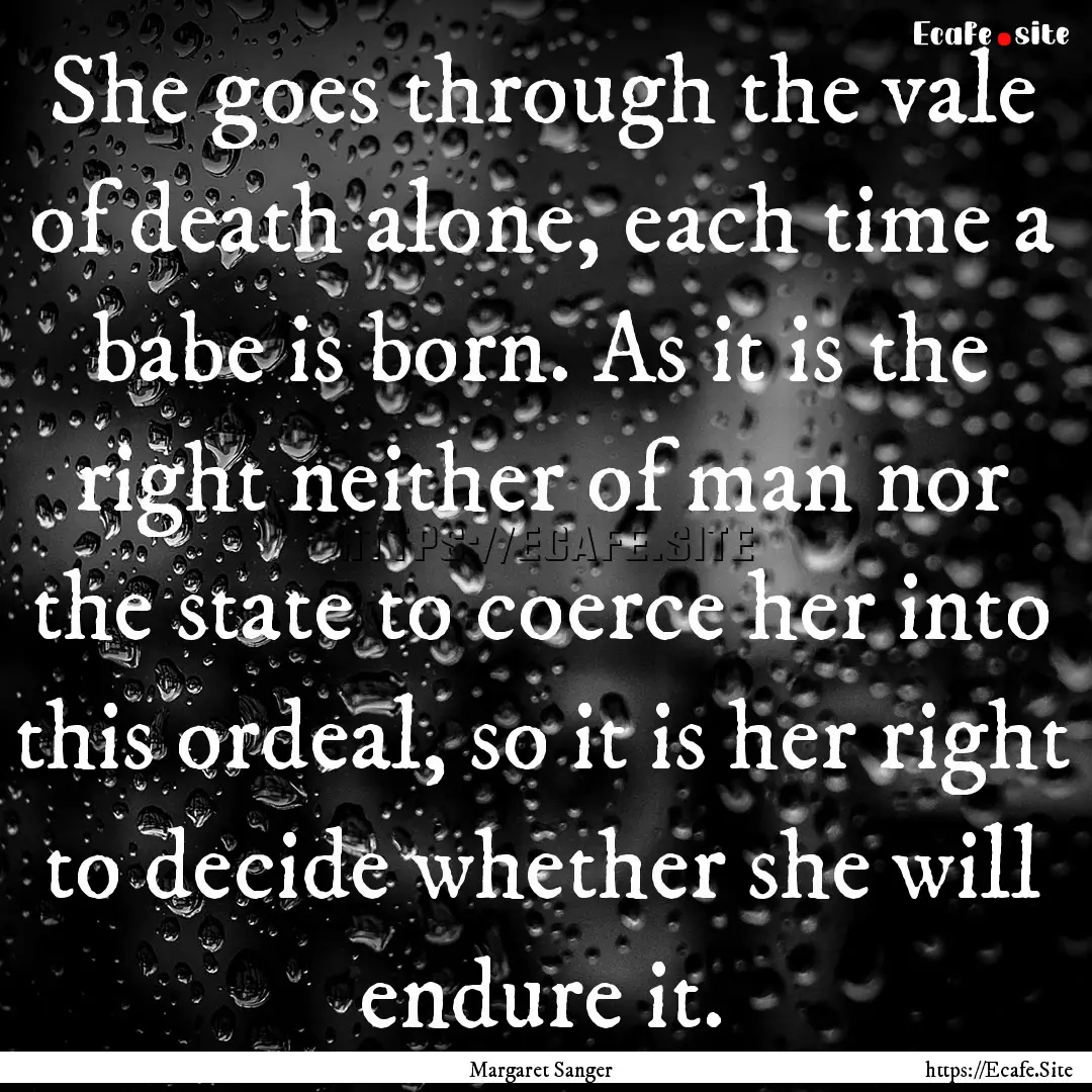 She goes through the vale of death alone,.... : Quote by Margaret Sanger