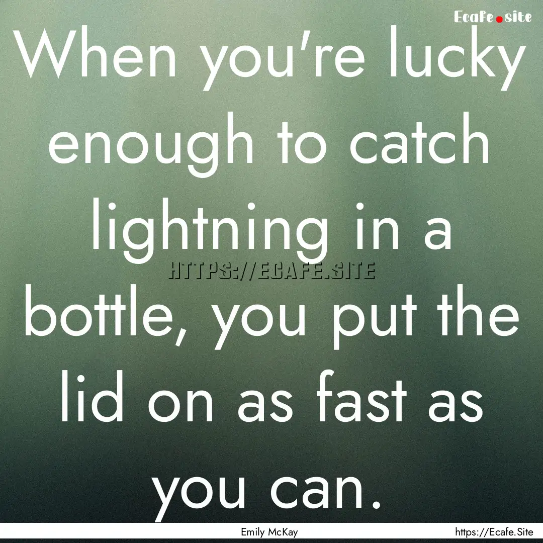 When you're lucky enough to catch lightning.... : Quote by Emily McKay