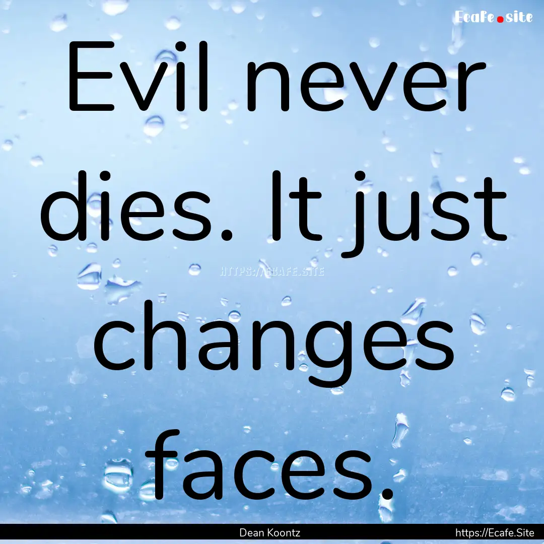 Evil never dies. It just changes faces. : Quote by Dean Koontz