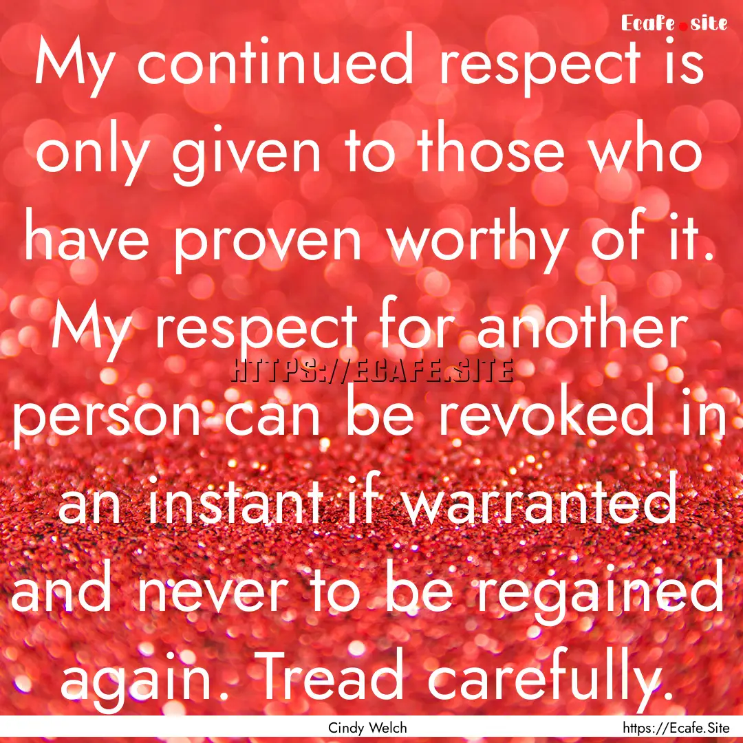 My continued respect is only given to those.... : Quote by Cindy Welch