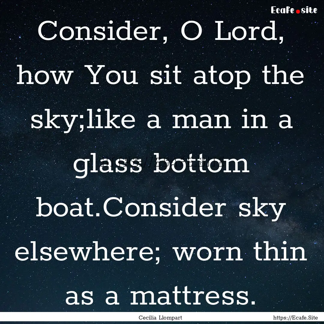 Consider, O Lord, how You sit atop the sky;like.... : Quote by Cecilia Llompart