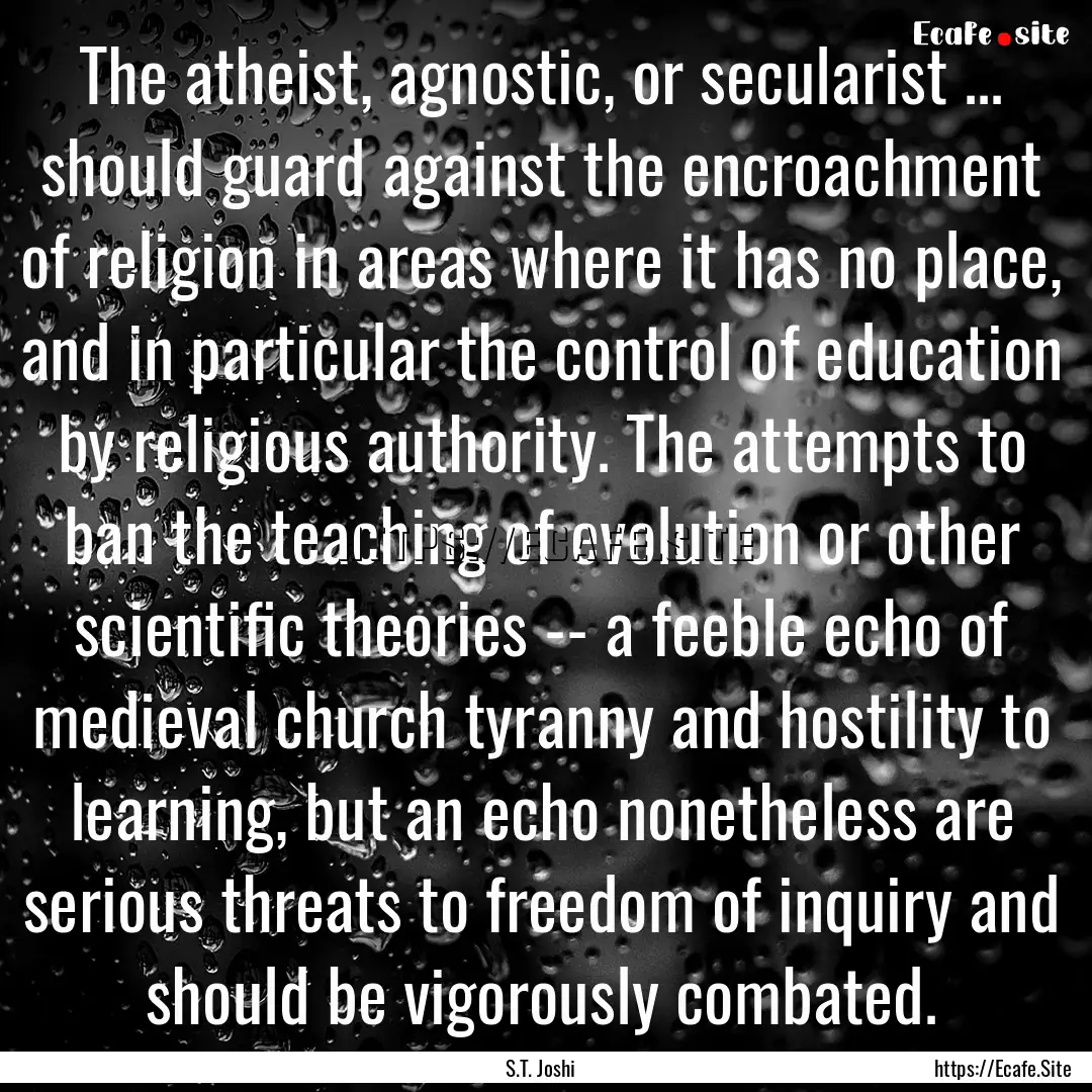 The atheist, agnostic, or secularist ....... : Quote by S.T. Joshi