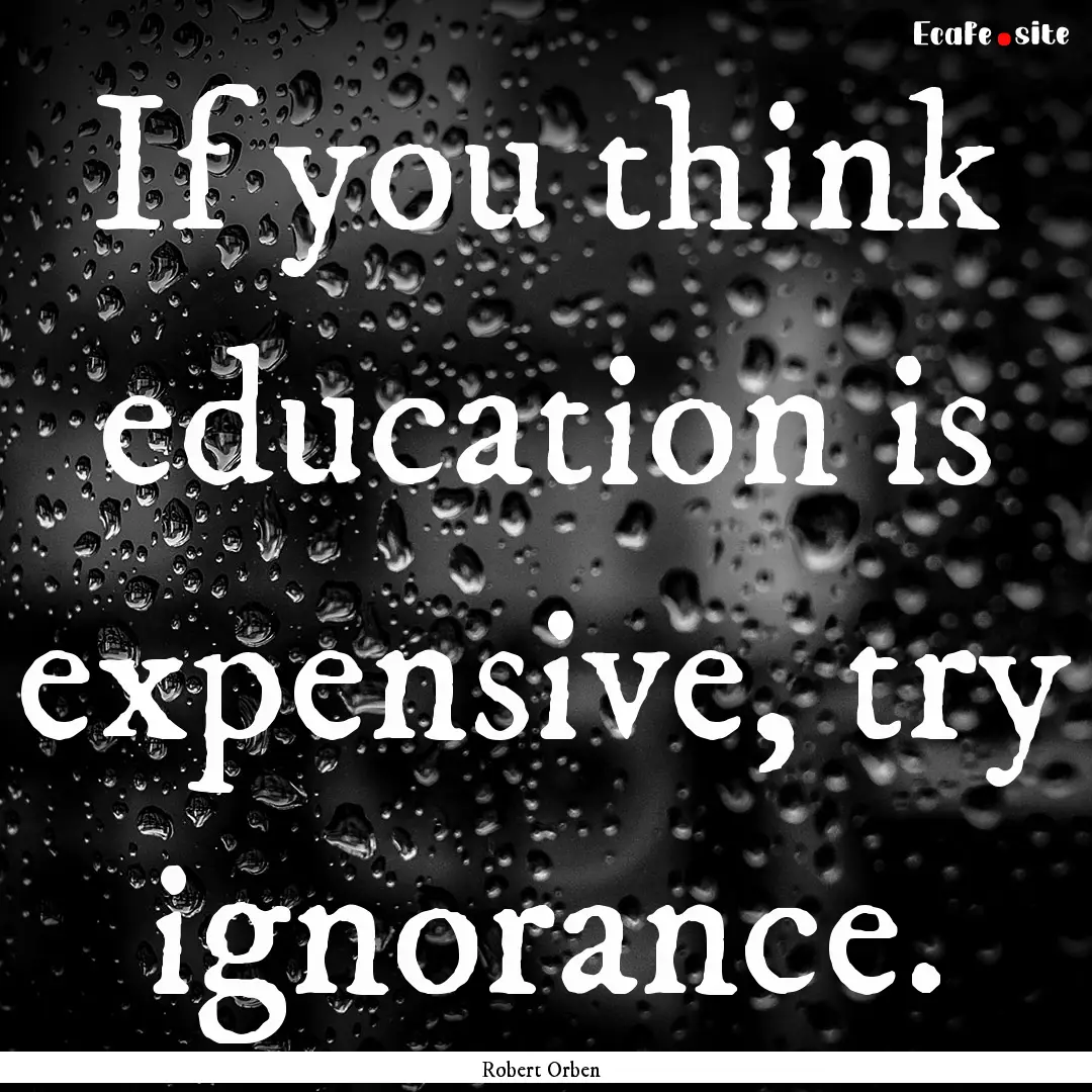 If you think education is expensive, try.... : Quote by Robert Orben