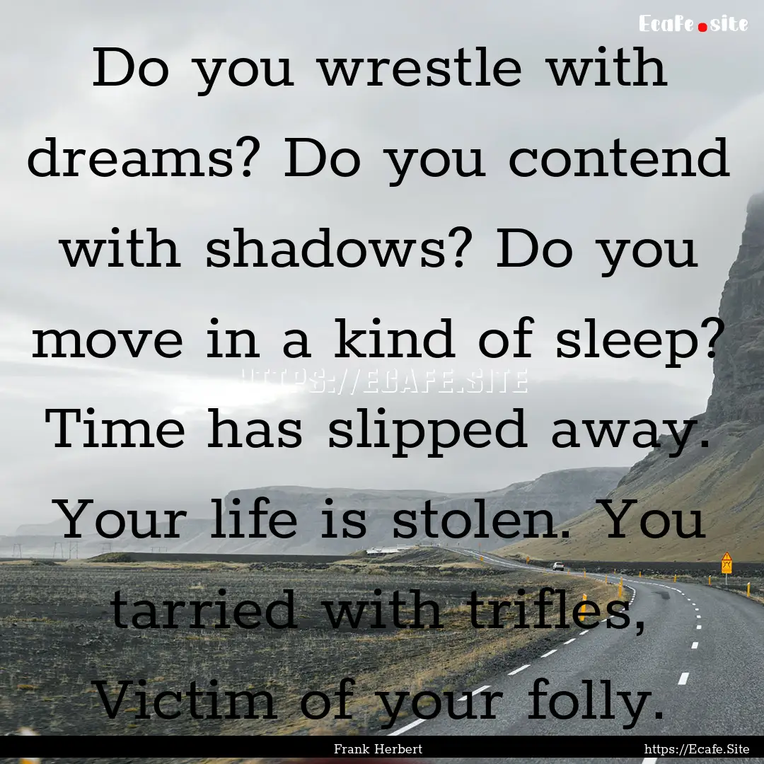 Do you wrestle with dreams? Do you contend.... : Quote by Frank Herbert