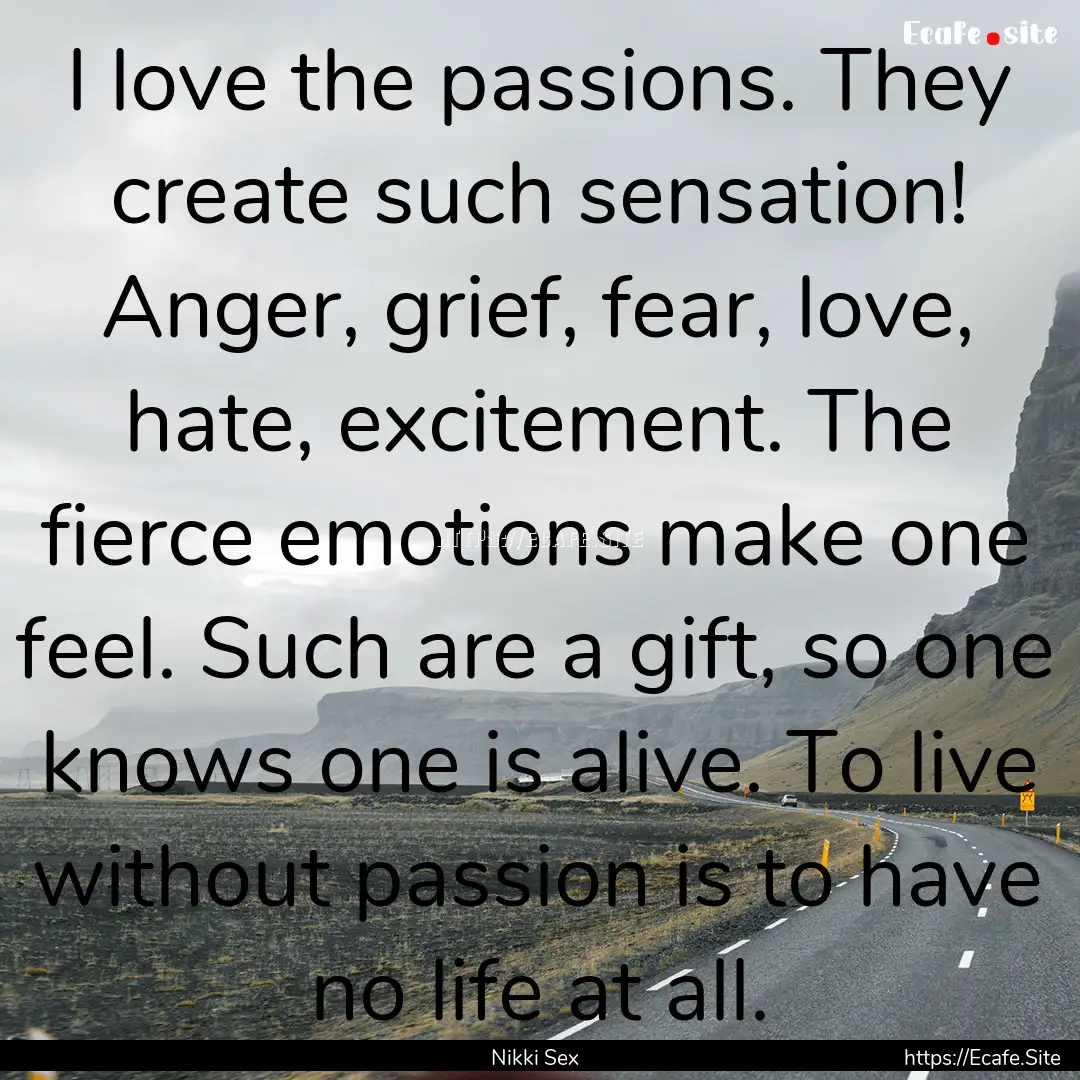 I love the passions. They create such sensation!.... : Quote by Nikki Sex