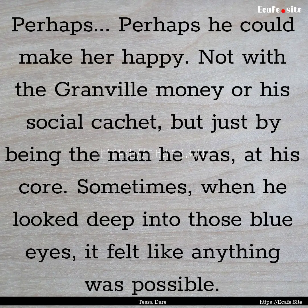 Perhaps... Perhaps he could make her happy..... : Quote by Tessa Dare