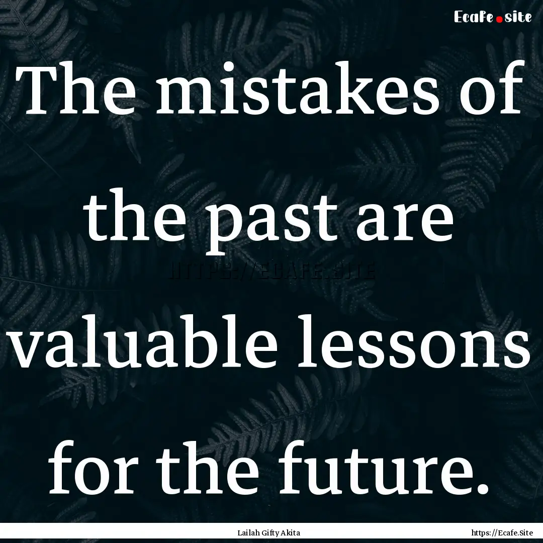 The mistakes of the past are valuable lessons.... : Quote by Lailah Gifty Akita