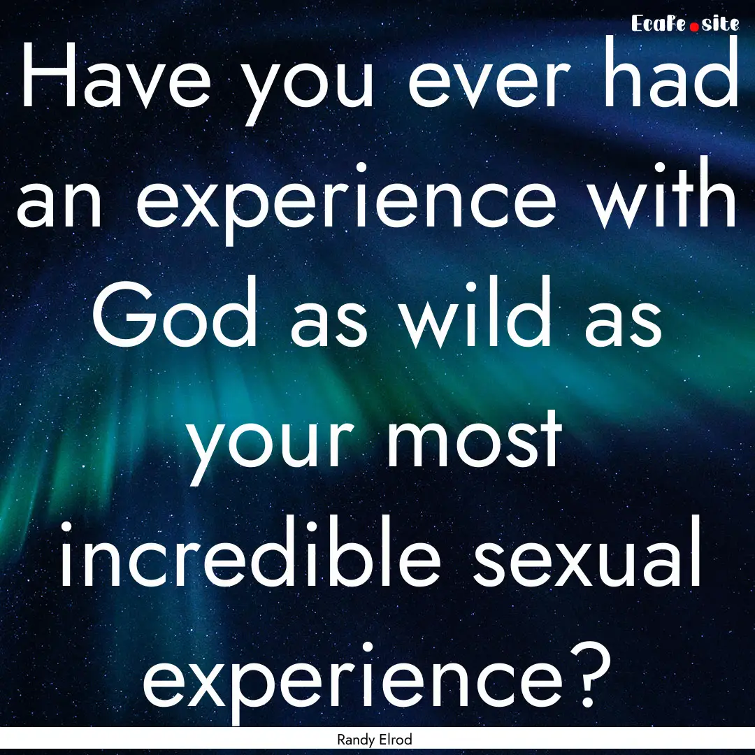 Have you ever had an experience with God.... : Quote by Randy Elrod