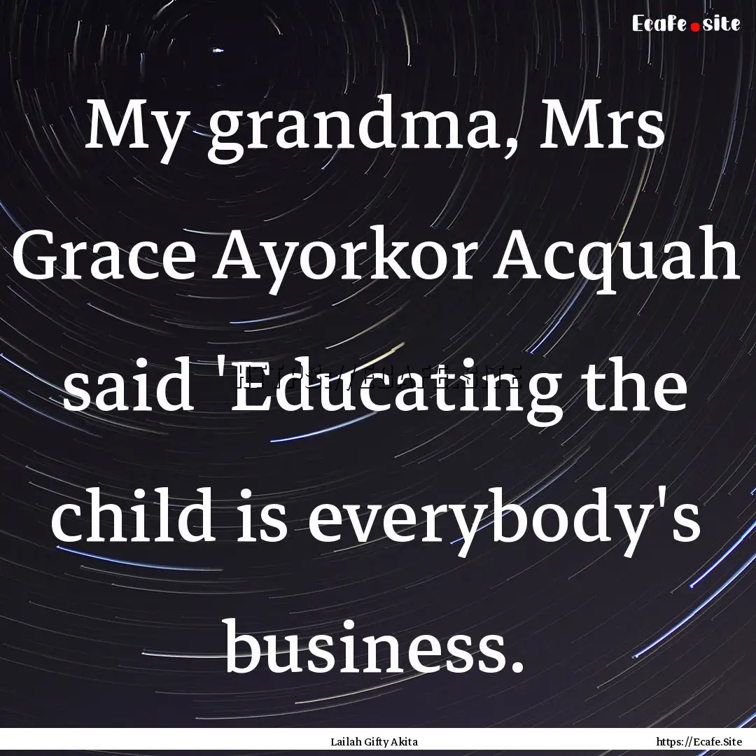 My grandma, Mrs Grace Ayorkor Acquah said.... : Quote by Lailah Gifty Akita