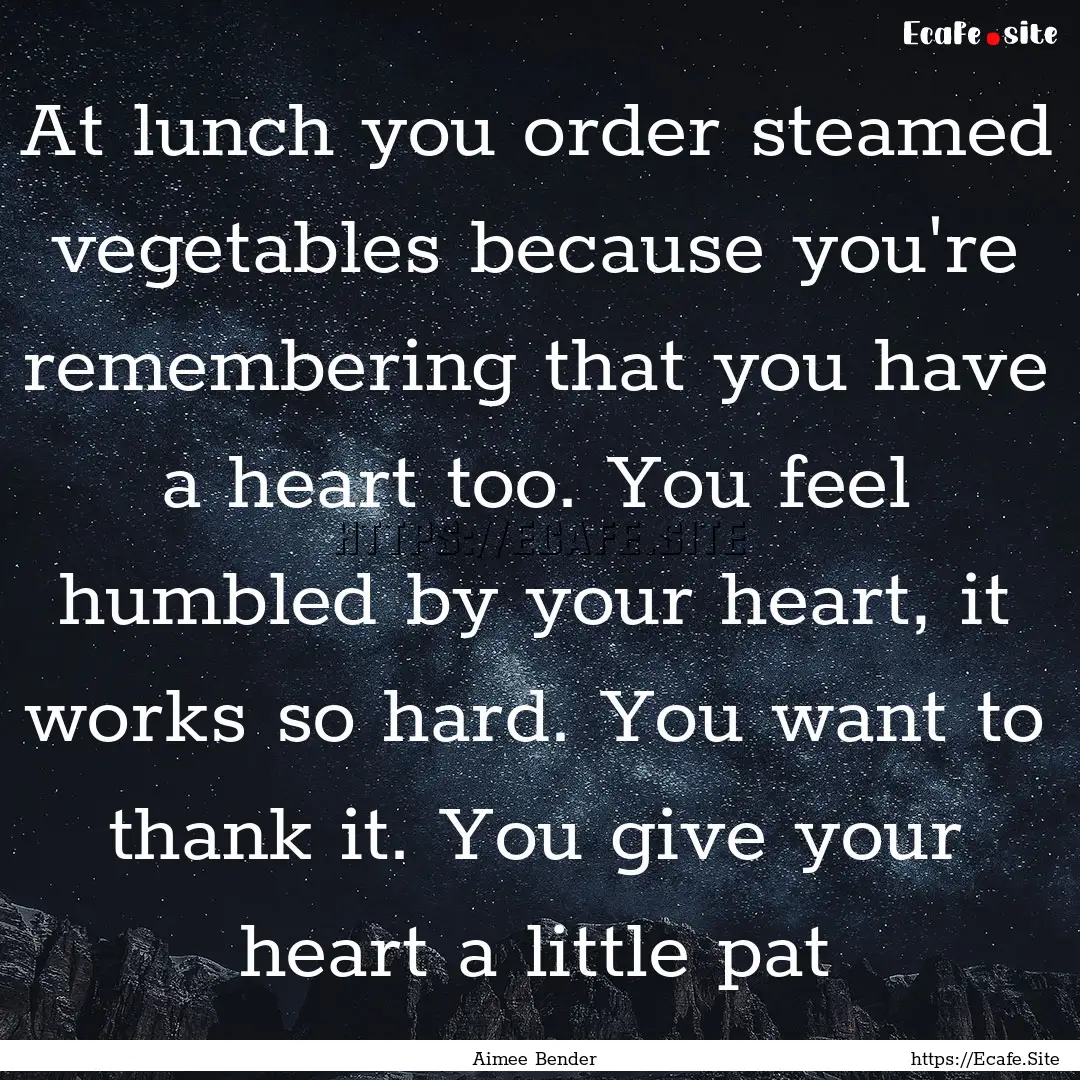 At lunch you order steamed vegetables because.... : Quote by Aimee Bender