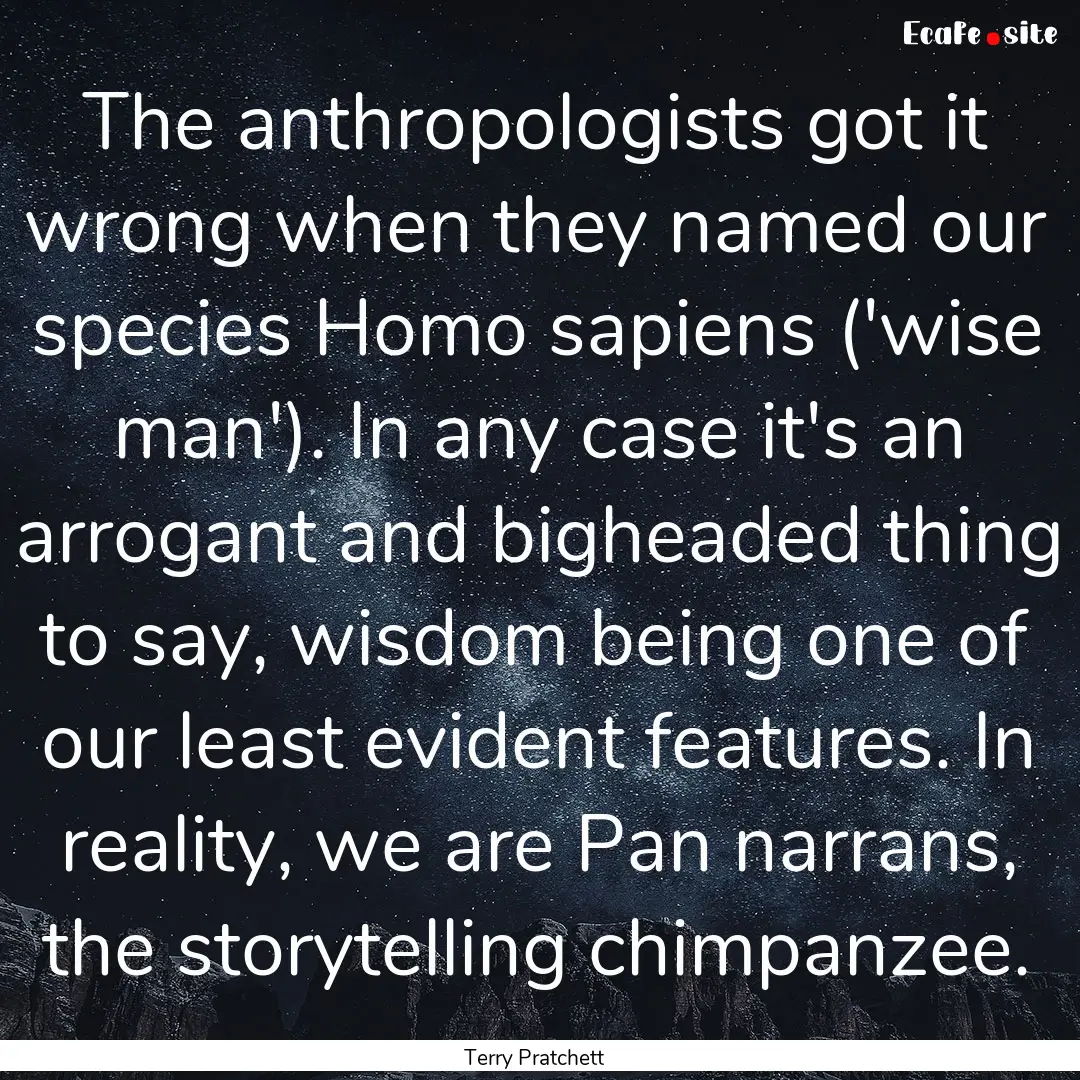 The anthropologists got it wrong when they.... : Quote by Terry Pratchett