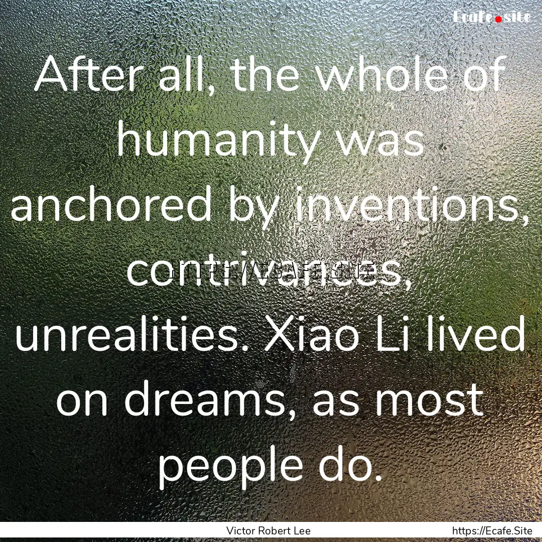 After all, the whole of humanity was anchored.... : Quote by Victor Robert Lee