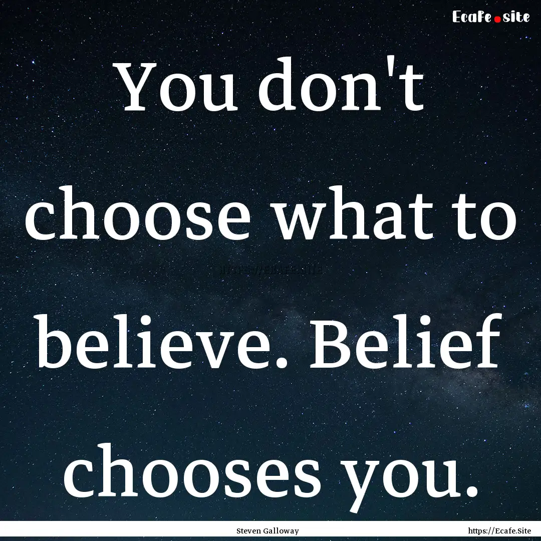 You don't choose what to believe. Belief.... : Quote by Steven Galloway