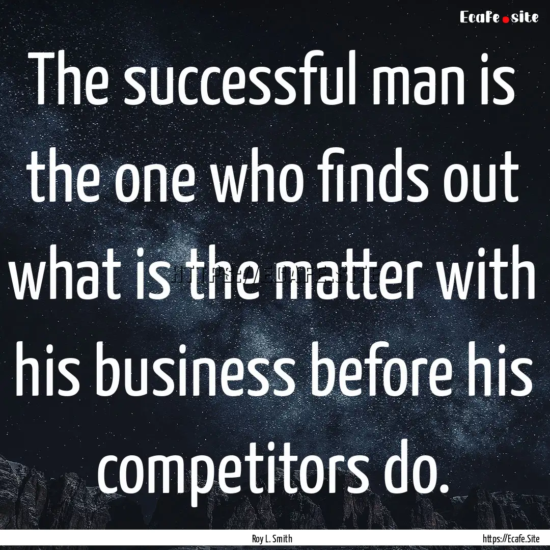 The successful man is the one who finds out.... : Quote by Roy L. Smith