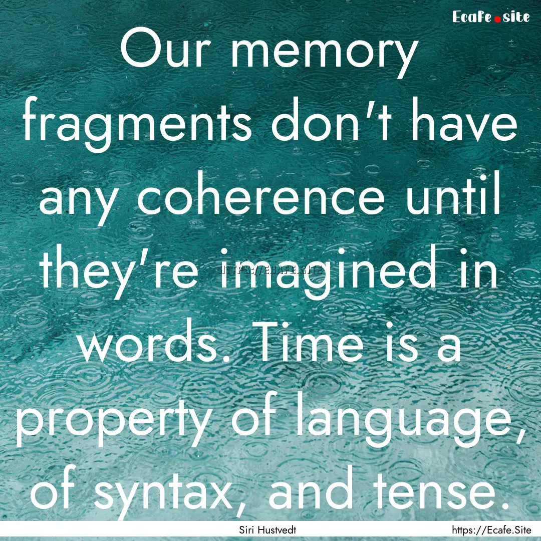 Our memory fragments don't have any coherence.... : Quote by Siri Hustvedt