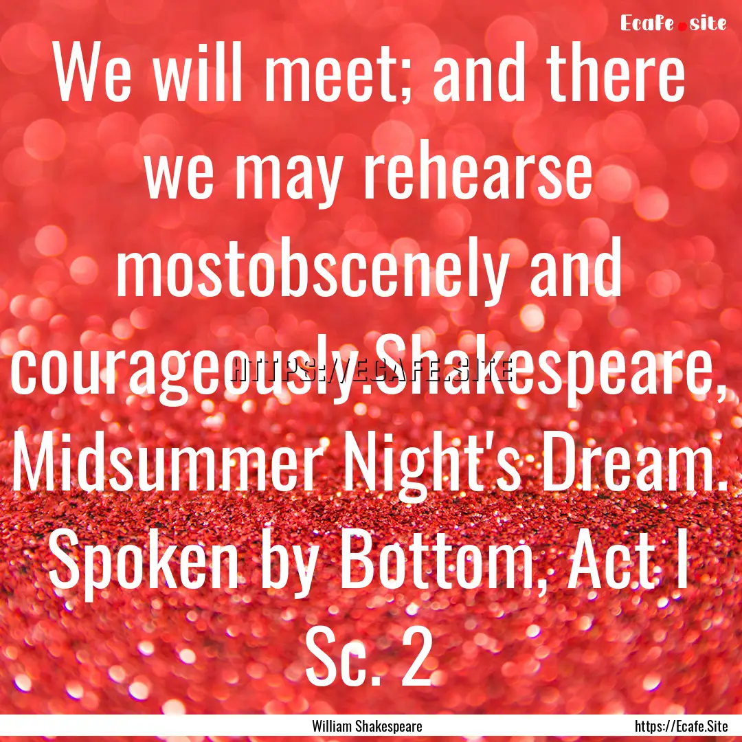 We will meet; and there we may rehearse mostobscenely.... : Quote by William Shakespeare