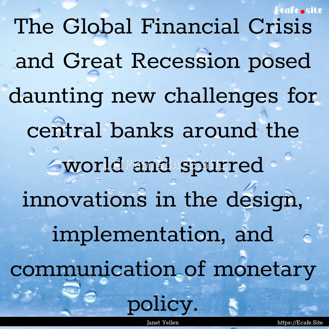 The Global Financial Crisis and Great Recession.... : Quote by Janet Yellen