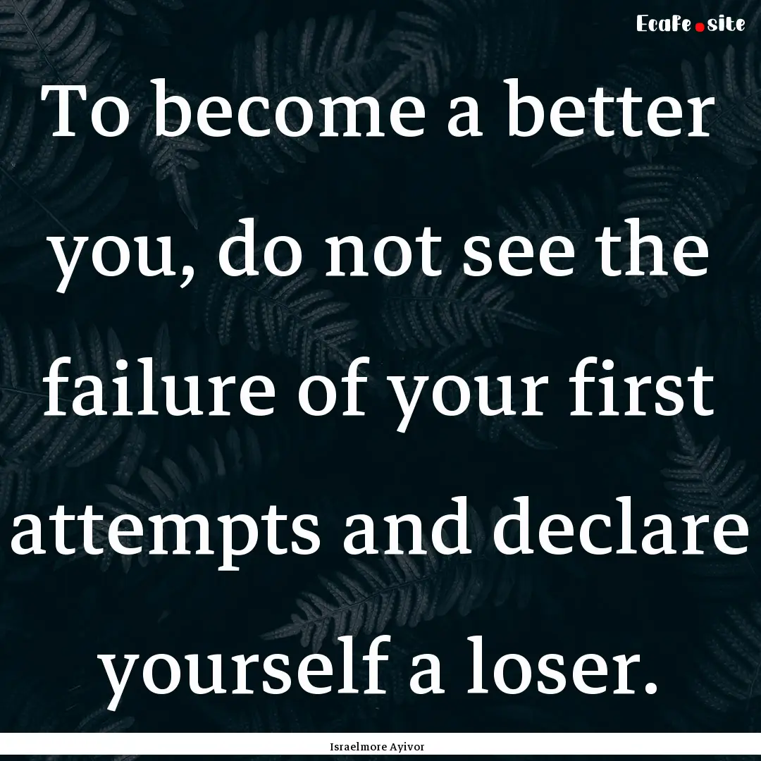 To become a better you, do not see the failure.... : Quote by Israelmore Ayivor