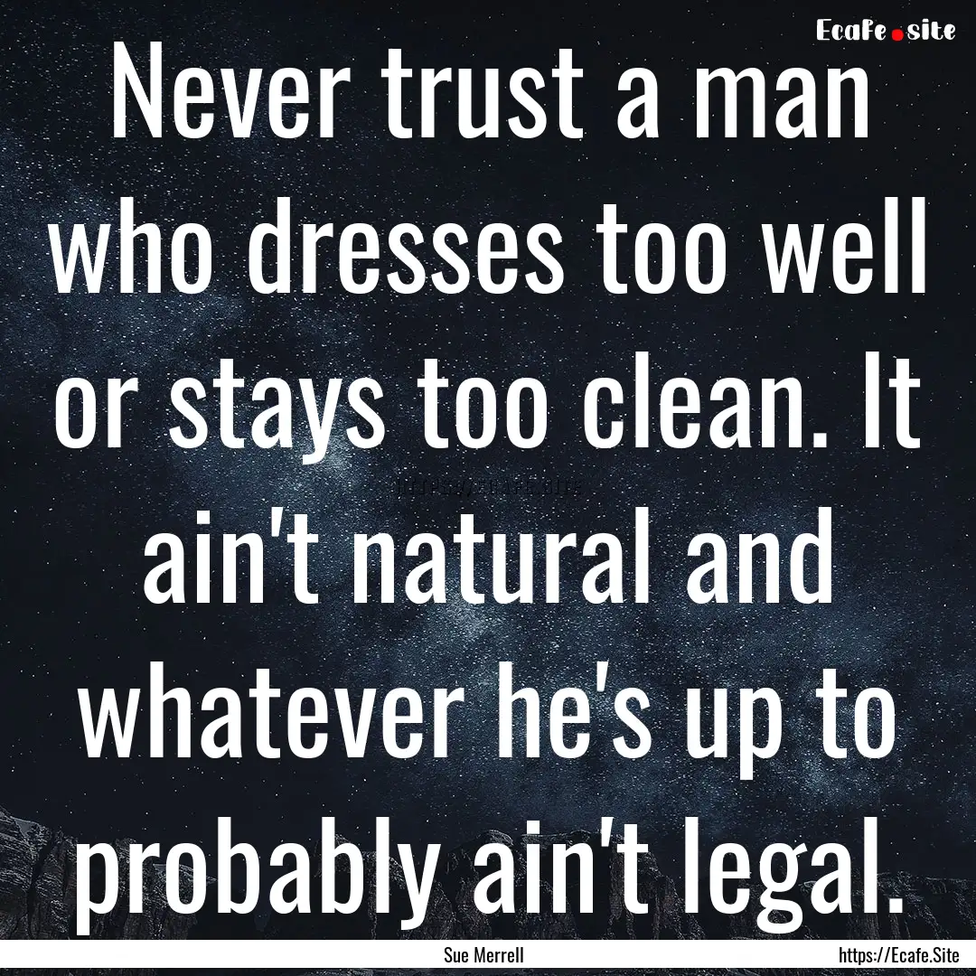 Never trust a man who dresses too well or.... : Quote by Sue Merrell