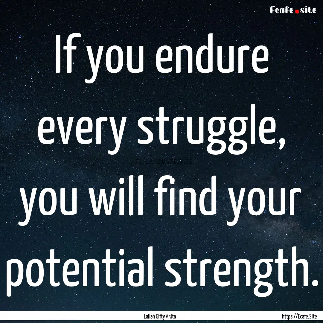 If you endure every struggle, you will find.... : Quote by Lailah Gifty Akita