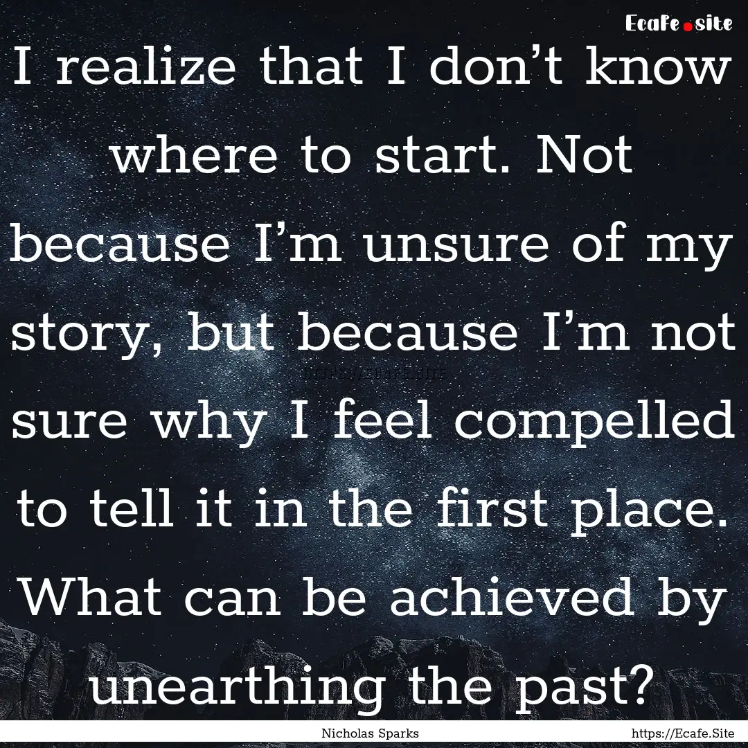 I realize that I don’t know where to start..... : Quote by Nicholas Sparks