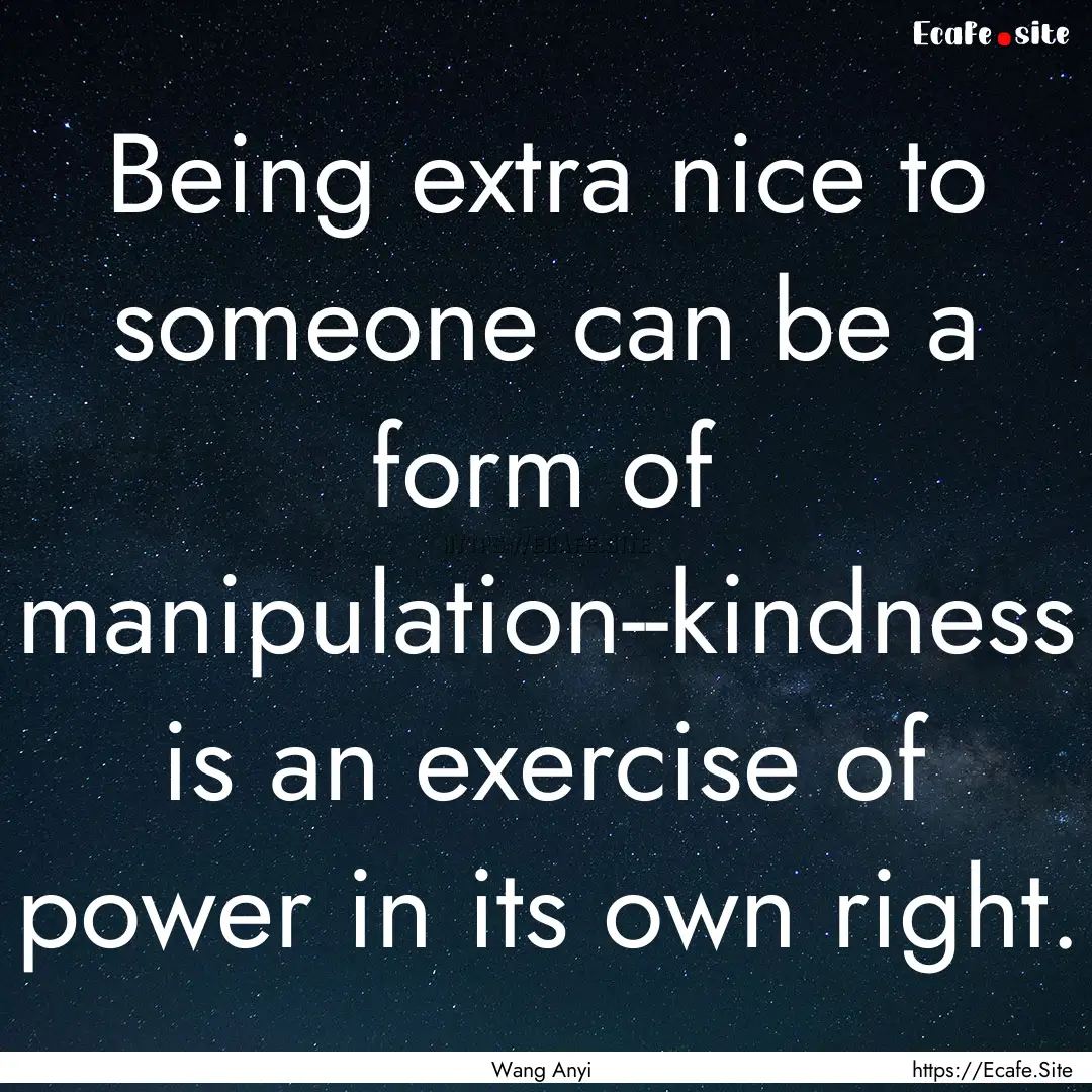 Being extra nice to someone can be a form.... : Quote by Wang Anyi