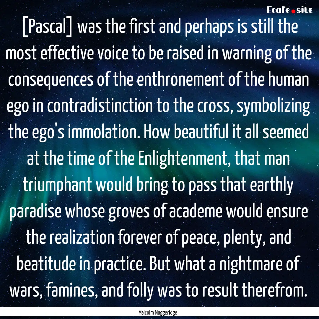 [Pascal] was the first and perhaps is still.... : Quote by Malcolm Muggeridge