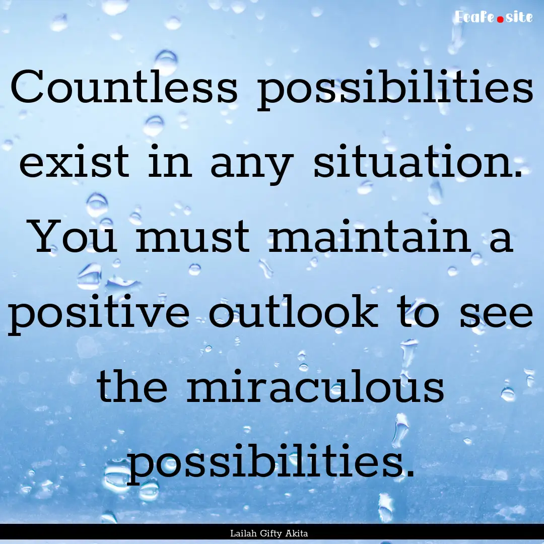 Countless possibilities exist in any situation..... : Quote by Lailah Gifty Akita