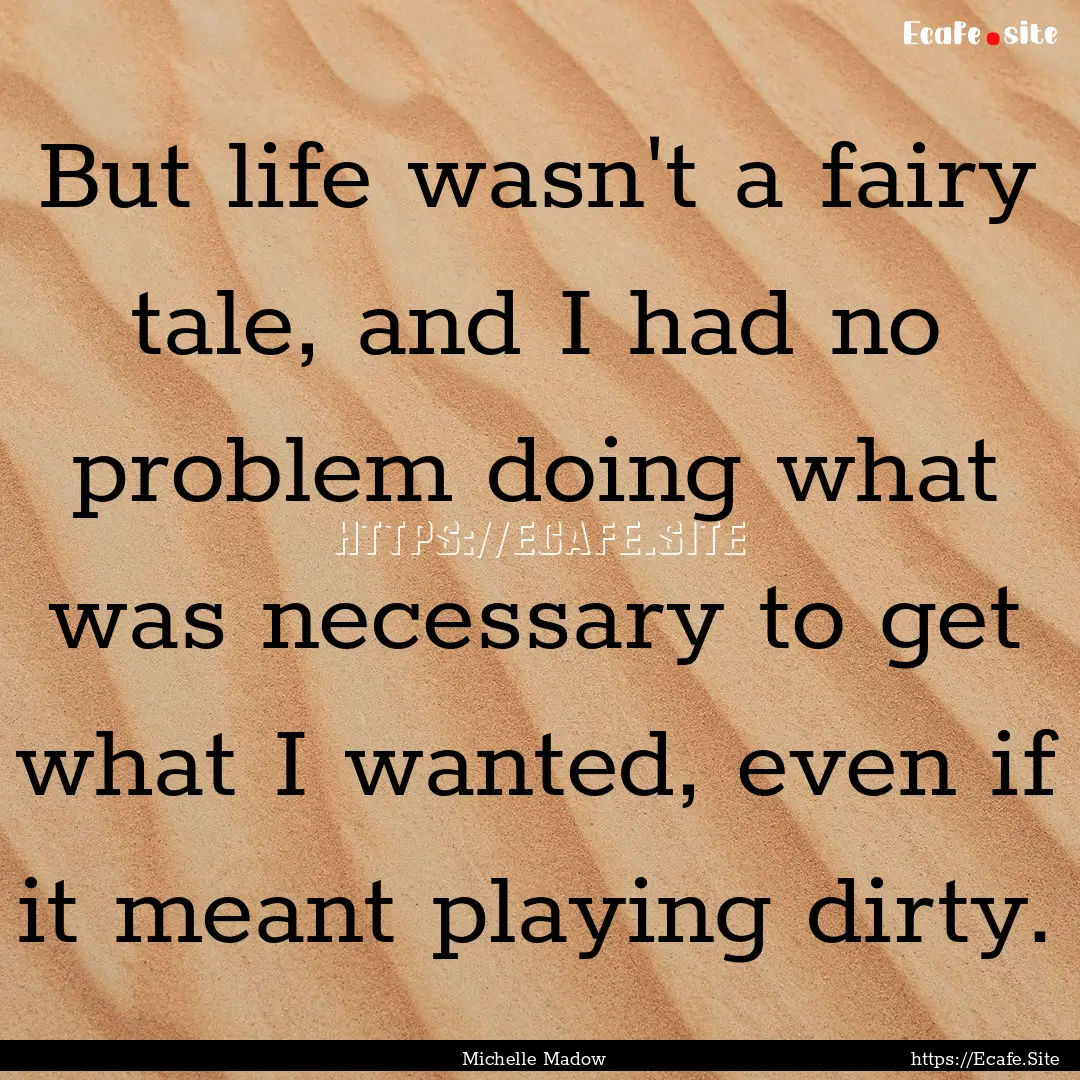 But life wasn't a fairy tale, and I had no.... : Quote by Michelle Madow