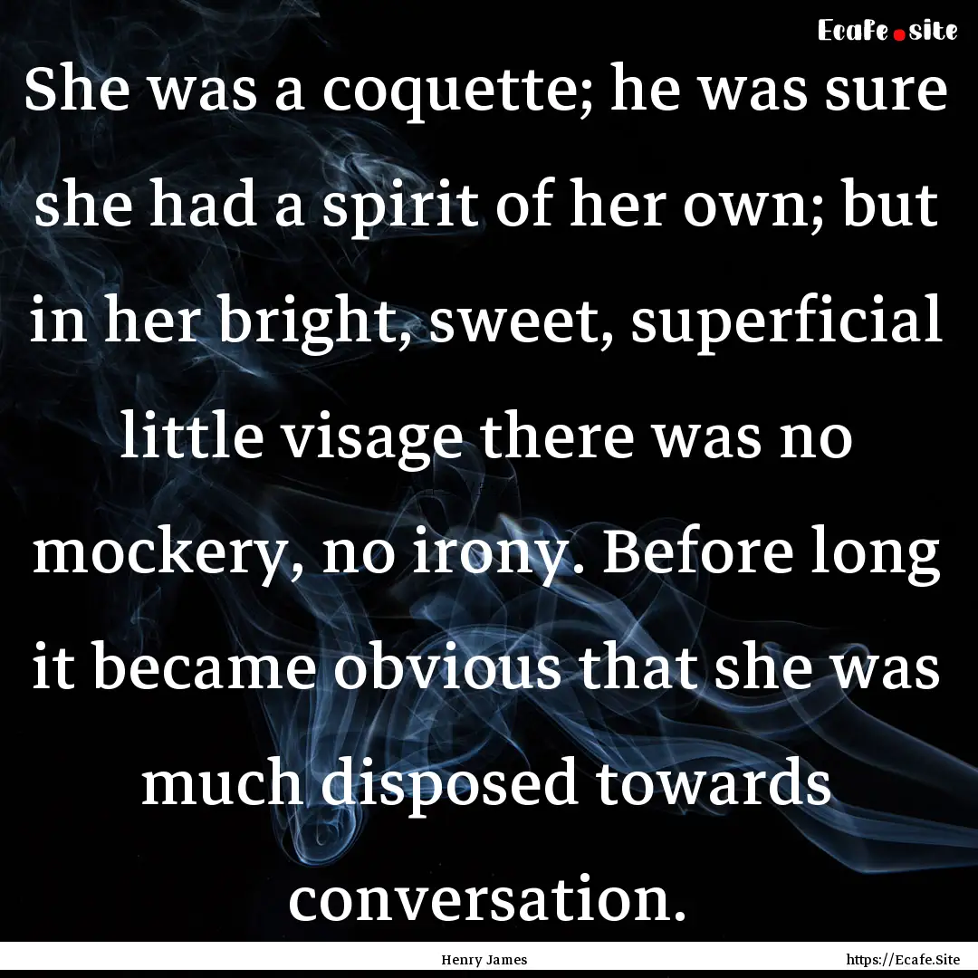 She was a coquette; he was sure she had a.... : Quote by Henry James