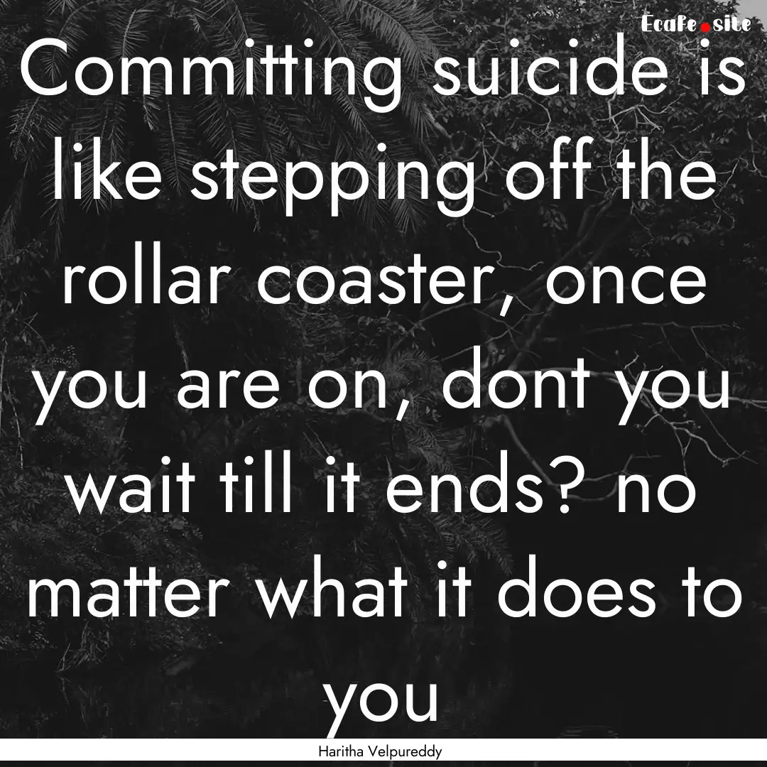 Committing suicide is like stepping off the.... : Quote by Haritha Velpureddy