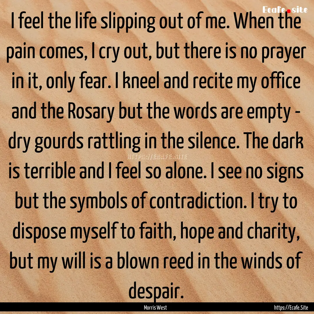 I feel the life slipping out of me. When.... : Quote by Morris West