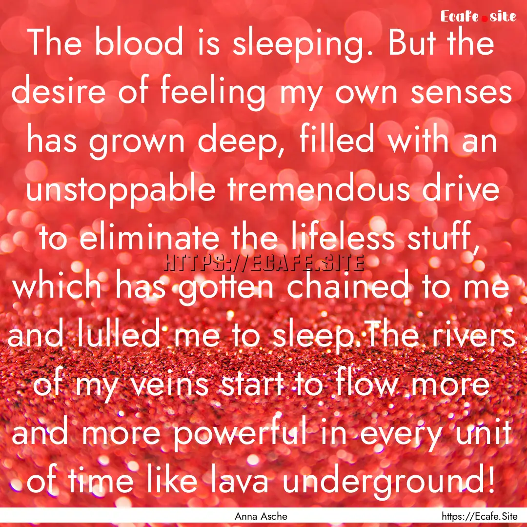 The blood is sleeping. But the desire of.... : Quote by Anna Asche