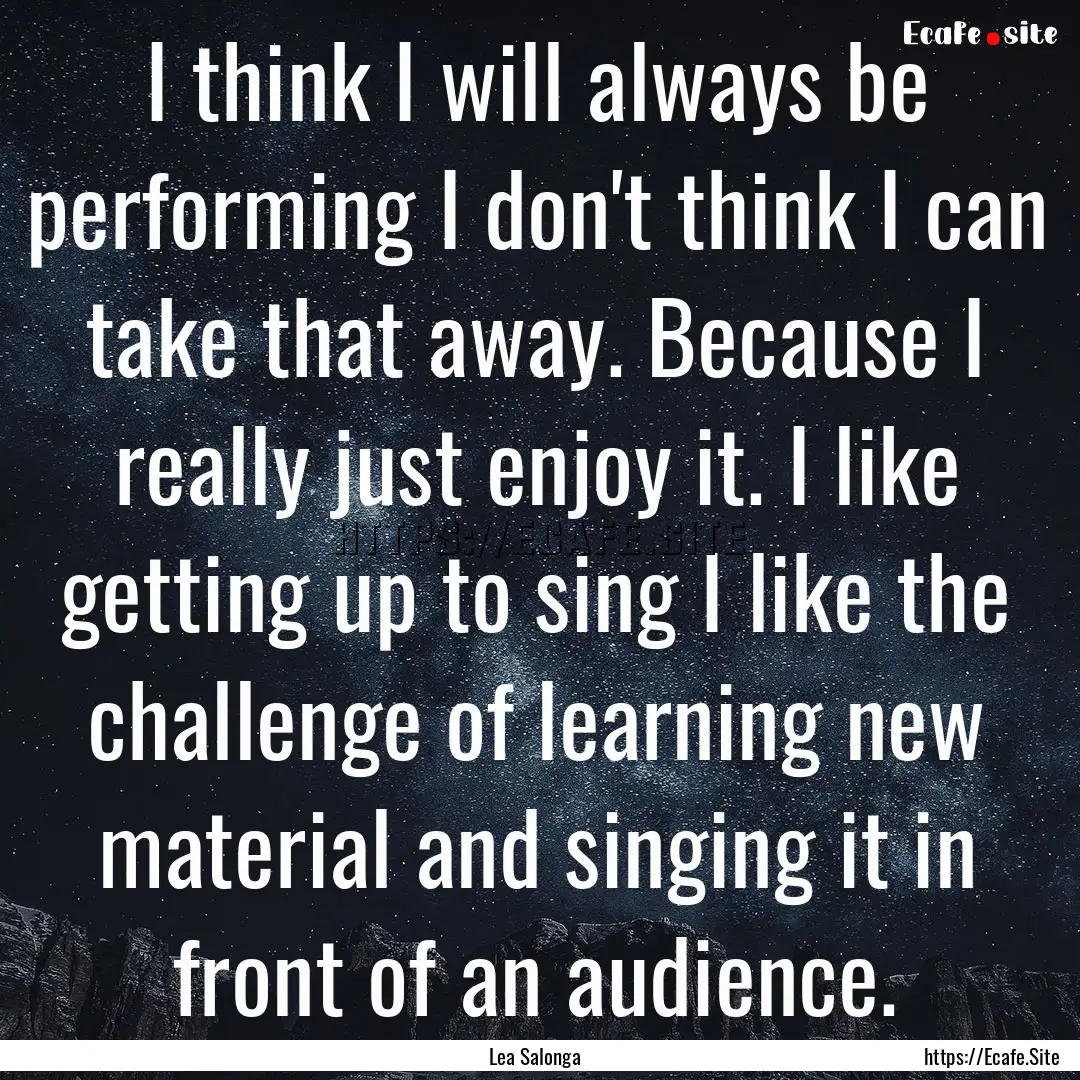 I think I will always be performing I don't.... : Quote by Lea Salonga