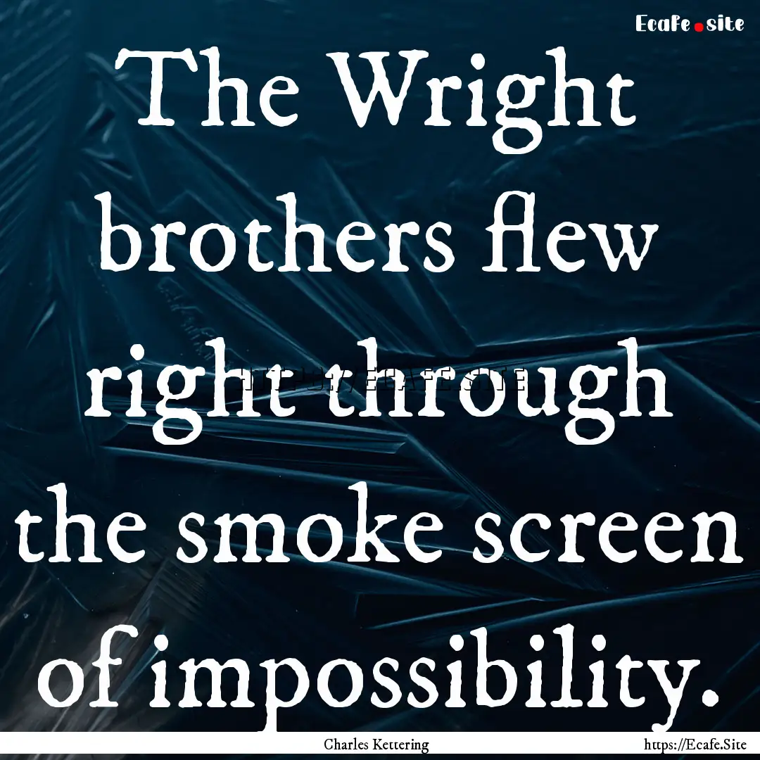 The Wright brothers flew right through the.... : Quote by Charles Kettering